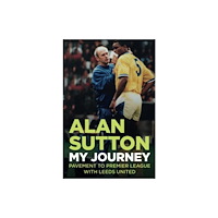 JMD Media Alan Sutton. My Journey from Pavement to Premier League with Leeds United (häftad, eng)