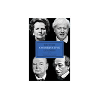 Biteback Publishing British Conservative Leaders (inbunden, eng)