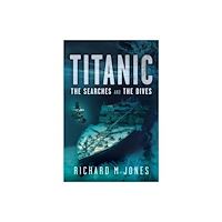 Pen & Sword Books Ltd Titanic: The Searches and the Dives (inbunden, eng)