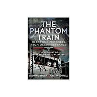 Pen & Sword Books Ltd The Phantom Train: Deporting Prisoners from Occupied France (inbunden, eng)