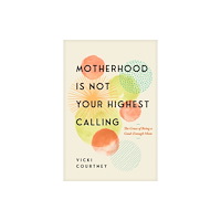 NavPress Publishing Group Motherhood is Not Your Highest Calling (häftad, eng)