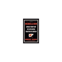 Robert Kagan Rebellion: Donald Trump and the Antiliberal Tradition in America (häftad, eng)