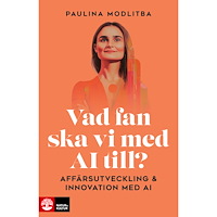 Paulina Modlitba Vad fan ska vi med AI till? : affärsutveckling & innovation med AI (häftad)