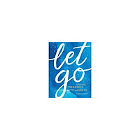 Elizabeth Archer Let Go: Release Yourself from Anxiety – Practical Tips and Techniques to Live a Happy, Stress-Free Life (inbunden, eng)