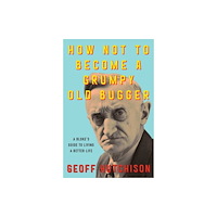 Affirm Press How Not to Become a Grumpy Old Bugger (häftad, eng)