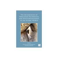 Archaeopress The Archaeology of Irrigation Technology and Water Management in the Islamic World (inbunden, eng)