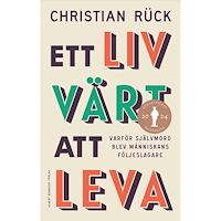 Christian Rück Ett liv värt att leva : varför självmord blev människans följeslagare (inbunden)