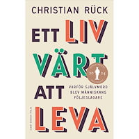 Christian Rück Ett liv värt att leva : varför självmord blev människans följeslagare (inbunden)