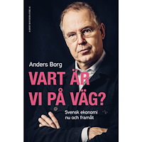 Anders Borg Vart är vi på väg? : svensk ekonomi nu och framåt (inbunden)