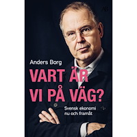 Anders Borg Vart är vi på väg? : svensk ekonomi nu och framåt (bok, storpocket)