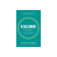 Scott H. Young Ultralearning: Master Hard Skills, Outsmart the Competition, and Accelerate Your Career (inbunden, eng)