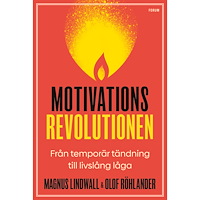 Magnus Lindwall Motivationsrevolutionen : från temporär tändning till livslång låga (inbunden)