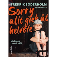 Fredrik Söderholm Sorry, allt gick åt helvete : min läkning i en sjuk värld (inbunden)
