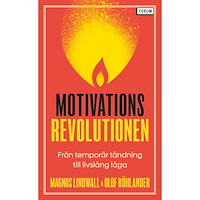 Magnus Lindwall Motivationsrevolutionen : från temporär tändning till livslång låga (pocket)