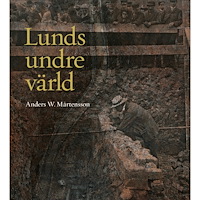 Anders W. Mårtensson Lunds undre värld : en ovärderlig kunskapskälla till stadens historia D. 1 1890-1939 (inbunden)