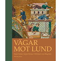 Maria Cinthio Vägar mot Lund : en antologi om stadens uppkomst, tidigaste utveckling och entreprenaden bakom de stora stenbyggnaderna...