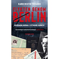 Karin Westin Tikkanen Flykten genom Berlin : svenskarna i Stasis arkiv (pocket)