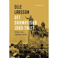 Olle Larsson Det dramatiska 1980-talet : decenniet som förändrade världen (inbunden)
