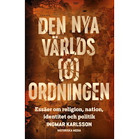 Ingmar Karlsson Den nya världs(o)ordningen : essäer om religion, nation, identitet och politik (inbunden)