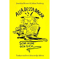 Joachim Berner Alla dessa dagar som kom och gick : tankar om livet i den tredje åldern (inbunden)