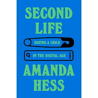 Amanda Hess Second Life: Having a Child in the Digital Age (inbunden, eng)