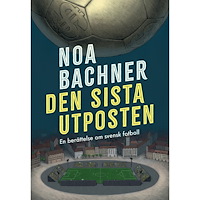 Noa Bachner Den sista utposten : en berättelse om svensk fotboll (pocket)