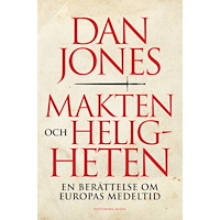 Dan Jones Makten och heligheten : en berättelse om Europas medeltid (inbunden)