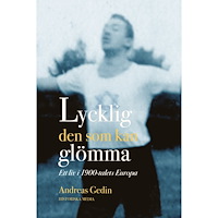 Andreas Gedin Lycklig den som kan glömma : ett liv i 1900-talets Europa (inbunden)
