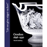 Henrik Sandberg Orrefors 1898-1930 : "Låt oss göra något vackert" (inbunden)