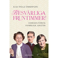 Elsa Trolle Önnerfors Besvärliga fruntimmer! : Sveriges första kvinnliga jurister (inbunden)