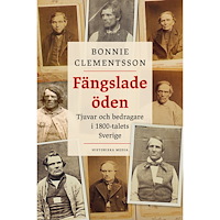 Bonnie Clementsson Fängslade öden : tjuvar och bedragare i 1800-talets Sverige (inbunden)