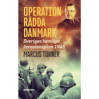 Marcus Törner Operation Rädda Danmark : Sveriges hemliga invasionsplan 1945 (inbunden)