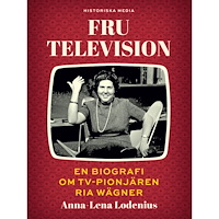 Anna-Lena Lodenius Fru Television : en biografi om TV-pionjären Ria Wägner (inbunden)