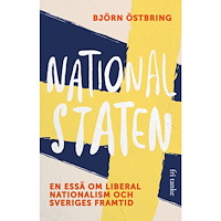 Björn Östbring Nationalstaten : en essä om liberal nationalism och Sveriges framtid (inbunden)