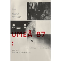 Pontus Mattsson Umeå 87 : en kvinnas försvinnande och ett Sverige i förändring (inbunden)