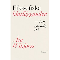 Åsa Wikforss Filosofiska klarlägganden i en grumlig tid (inbunden)