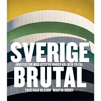 Tove Falk Olsson Sverige brutal : arkitektur med attityd under 60- och 70-tal (inbunden)