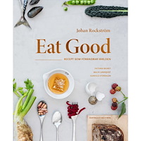 Johan Rockström Eat Good : recept som förändrar världen (inbunden)