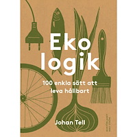 Johan Tell Ekologik : 100 enkla sätt att leva hållbart (inbunden)