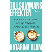 Katarina Blom Tillsammans-effekten : hur goda relationer gör dig starkare, lyckligare och friskare (pocket)