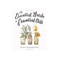 Roberta Wilson The Essential Guide to Essential Oils (häftad, eng)