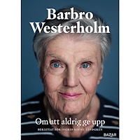 Barbro Westerholm Om att aldrig ge upp (inbunden)