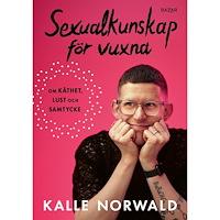 Kalle Norwald Sexualkunskap för vuxna : om kåthet, lust och samtycke (bok, kartonnage)