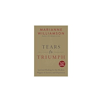 Williamson Marianne Tears to triumph - spiritual healing for the modern plagues of anxiety and (häftad, eng)