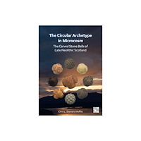 Archaeopress The Circular Archetype in Microcosm: The Carved Stone Balls of Late Neolithic Scotland (häftad, eng)