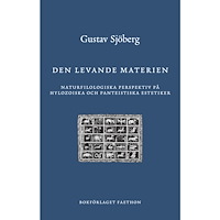 Gustav Sjöberg Den levande materien : naturfilologiska perspektiv på hylozoiska och panteistiska estetiker (inbunden)