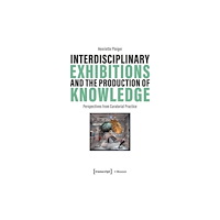 Transcript Verlag Interdisciplinary Exhibitions and the Production of Knowledge (häftad, eng)