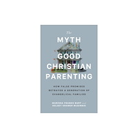 Baker publishing group The Myth of Good Christian Parenting (häftad, eng)