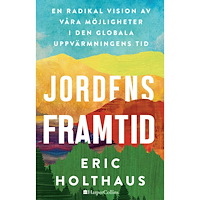 Eric Holthaus Jordens framtid : en radikal vision av våra möjligheter i den globala uppvärmningens tid (inbunden)