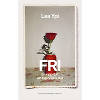 Lea Ypi Fri : en uppväxt vid historiens slut (inbunden)